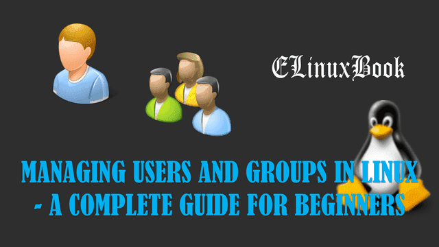 Managing users and groups in linux-a complete guide for beginners