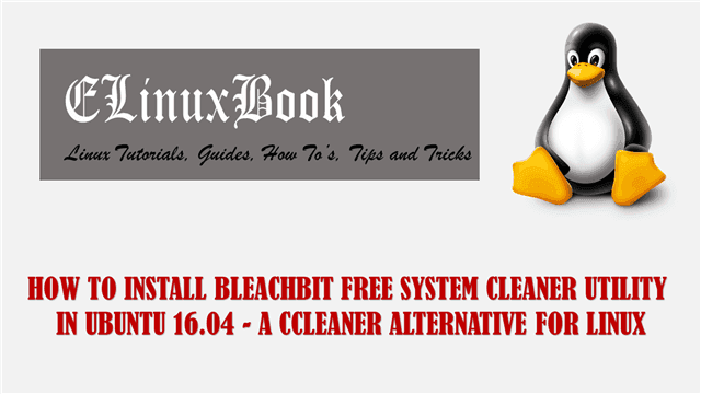 HOW TO INSTALL BLEACHBIT FREE SYSTEM CLEANER UTILITY IN UBUNTU 16.04 - A CCLEANER ALTERNATIVE FOR LINUX