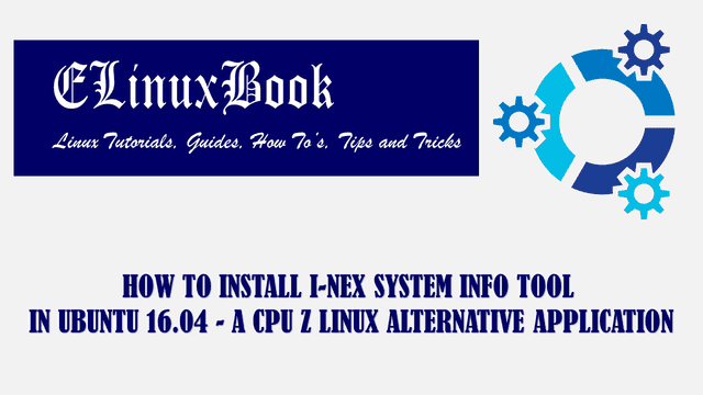 HOW TO INSTALL I-NEX SYSTEM INFO TOOL IN UBUNTU 16.04 - A CPU Z LINUX ALTERNATIVE APPLICATION