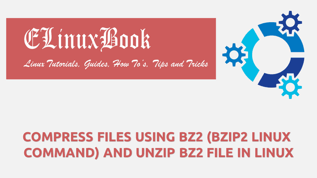 COMPRESS FILES USING BZ2 (BZIP2 LINUX COMMAND) AND UNZIP BZ2 FILE IN LINUX