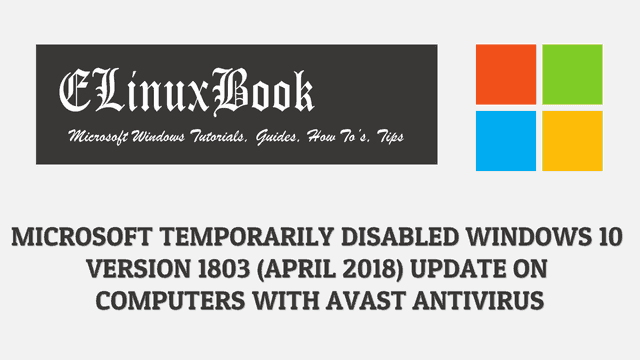 MICROSOFT TEMPORARILY DISABLED WINDOWS 10 VERSION 1803 (APRIL 2018) UPDATE ON COMPUTERS WITH AVAST ANTIVIRUS